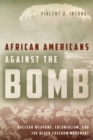 Image for African Americans Against the Bomb: Nuclear Weapons, Colonialism, and the Black Freedom Movement