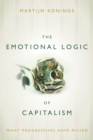 Image for The emotional logic of capitalism  : what progressives have missed
