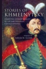 Image for Stories of Khmelnytsky: competing literary legacies of the 1648 Ukrainian Cossack uprising
