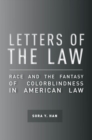 Image for Letters of the law: race and the fantasy of colorblindness in American law