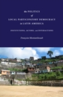 Image for The politics of local participatory democracy in Latin America  : institutions, actors, and interactions