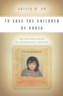 Image for To save the children of Korea: the Cold War origins of international adoption