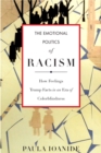Image for The emotional politics of racism  : how feelings trump facts in an era of colorblindness