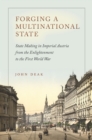 Image for Forging a multinational state  : state making in imperial Austria from the Enlightenment to the First World War