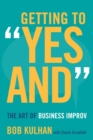 Image for Getting to &quot;Yes And&quot; : The Art of Business Improv