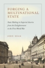 Image for Forging a multinational state: state making in imperial Austria from the Enlightenment to the First World War