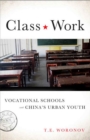 Image for Class Work: Vocational Schools and China&#39;s Urban Youth