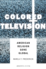 Image for Colored Television: American Religion Gone Global