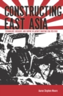 Image for Constructing East Asia  : technology, ideology, and empire in Japan&#39;s wartime era, 1931-1945