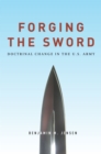 Image for Forging the sword  : doctrinal change in the U.S. Army