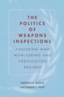 Image for The politics of weapons inspections  : assessing WMD monitoring and verification regimes