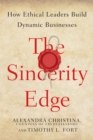Image for The Sincerity Edge : How Ethical Leaders Build Dynamic Businesses