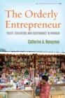 Image for The orderly entrepreneur  : youth, education, and governance in Rwanda