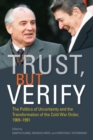 Image for Trust, but verify  : the politics of uncertainty and the transformation of the Cold War order, 1969-1991