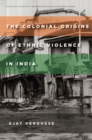 Image for The Colonial Origins of Ethnic Violence in India