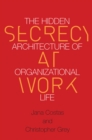 Image for Secrecy at work  : the hidden architecture of organizational life