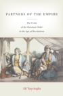 Image for Partners of the empire: the crisis of the Ottoman order in the Age of Revolutions