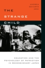 Image for The strange child  : education and the psychology of patriotism in recessionary Japan