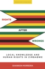 Image for Rights After Wrongs: Local Knowledge and Human Rights in Zimbabwe