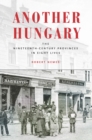 Image for Another Hungary: the nineteenth-century provinces in eight lives