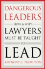 Image for Dangerous Leaders : How and Why Lawyers Must Be Taught to Lead