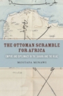 Image for The Ottoman scramble for Africa  : empire and diplomacy in the Sahara and the Hijaz