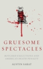 Image for Gruesome spectacles  : botched executions and America&#39;s death penalty