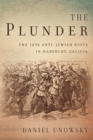 Image for The plunder  : the 1898 anti-Jewish riots in Habsburg Galicia