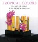 Image for Tropical colors  : the art of living with tropical flowers