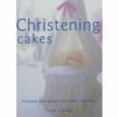 Image for Christening cakes  : including 20 cake designs for babies&#39; birthdays