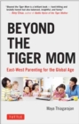 Image for Beyond the Tiger Mom : East-West Parenting for the Global Age
