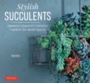 Image for Stylish Succulents : Japanese Inspired Container Gardens for Small Spaces