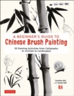 Image for A beginner&#39;s guide to Chinese brush painting  : 35 painting activities from calligraphy to animals to landscapes