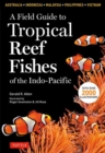 Image for A field guide to the tropical reef fishes of the Indo-Pacific  : species in Australia, Indonesia, Malaysia, Vietnam and the Philippines