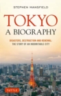 Image for Tokyo: A Biography : Disasters, Destruction and Renewal: The Story of an Indomitable City