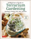 Image for A Beginner&#39;s Guide to Terrarium Gardening : Succulents, Air Plants, Cacti, Moss and More! (Contains 52 Projects)