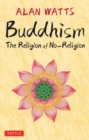 Image for Buddhism  : the religion of no-religion