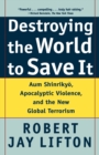 Image for Destroying the world to save it  : Aum Shinrikyåo, apocalyptic violence, and the new global terrorism