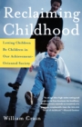 Image for Reclaiming Childhood : Letting Children be Children in Our Achievement-Oriented Society