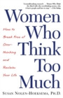 Image for Women Who Think Too Much : How to Break Free of Overthinking and Reclaim Your Life