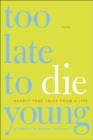Image for Too Late to Die Young: Nearly True Tales from a Life