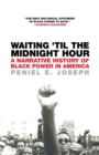 Image for Waiting &#39;til the midnight hour  : a narrative history of Black Power in America