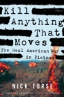 Image for Kill anything that moves  : the real American war in Vietnam