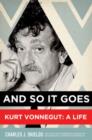 Image for And so it goes  : Kurt Vonnegut, a life