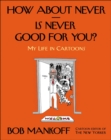 Image for How about never--is never good for you?: my life in cartoons