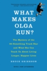 Image for What Makes Olga Run?: The Mystery of the 90-Something Track Star and What She Can Teach Us About Living Longer, Happier Lives