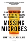 Image for Missing Microbes: How the Overuse of Antibiotics Is Fueling Our Modern Plagues
