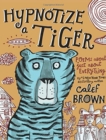 Image for Hypnotize a Tiger : Poems About Just About Everything