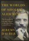 Image for Worlds of Sholem Aleichem: The Remarkable Life and Afterlife of the Man Who Created Tevye
