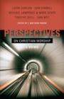 Image for Perspectives on Christian worship: 5 views : Ligon Duncan, Dan Kimball, Michael Lawrence &amp; Mark Dever, Timothy Quill, Dan Wilt